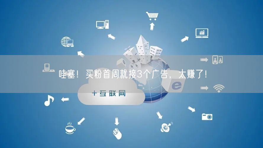 哇塞！买粉首周就接3个广告，太赚了！