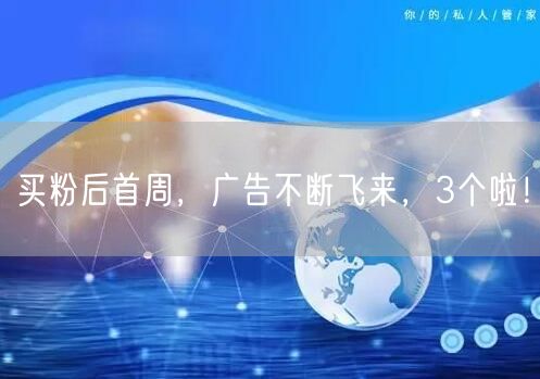 买粉后首周，广告不断飞来，3个啦！