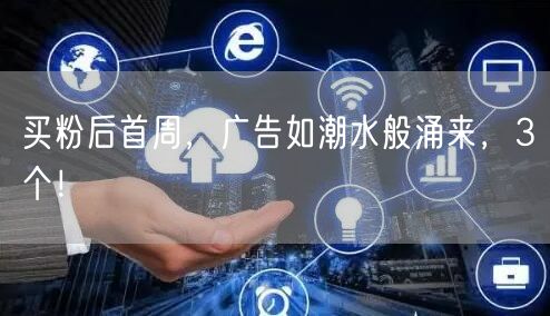 买粉后首周，广告如潮水般涌来，3个！