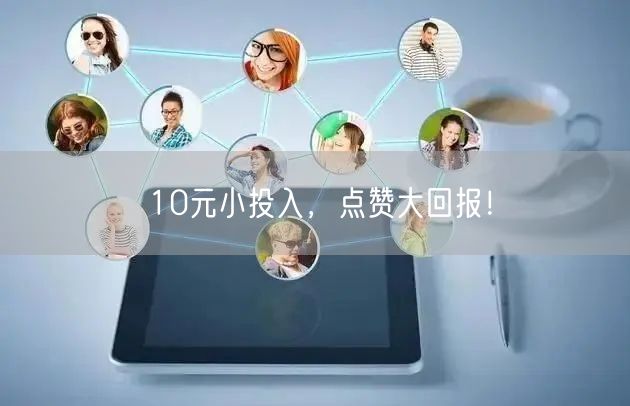 10元小投入，点赞大回报！