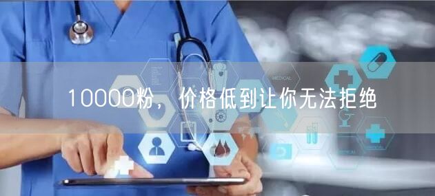 10000粉，价格低到让你无法拒绝