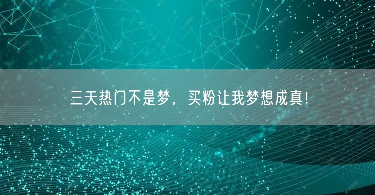 三天热门不是梦，买粉让我梦想成真！
