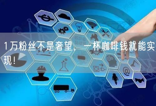 1万粉丝不是奢望，一杯咖啡钱就能实现！
