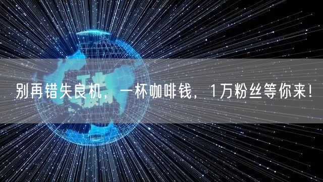 别再错失良机，一杯咖啡钱，1万粉丝等你来！